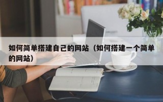 肇州如何简单搭建自己的网站（如何搭建一个简单的网站）