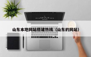 肇州山东本地网站搭建热线（山东的网站）