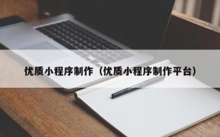肇州优质小程序制作（优质小程序制作平台）