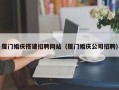 肇州厦门婚庆搭建招聘网站（厦门婚庆公司招聘）