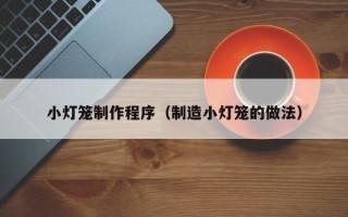 肇州小灯笼制作程序（制造小灯笼的做法）